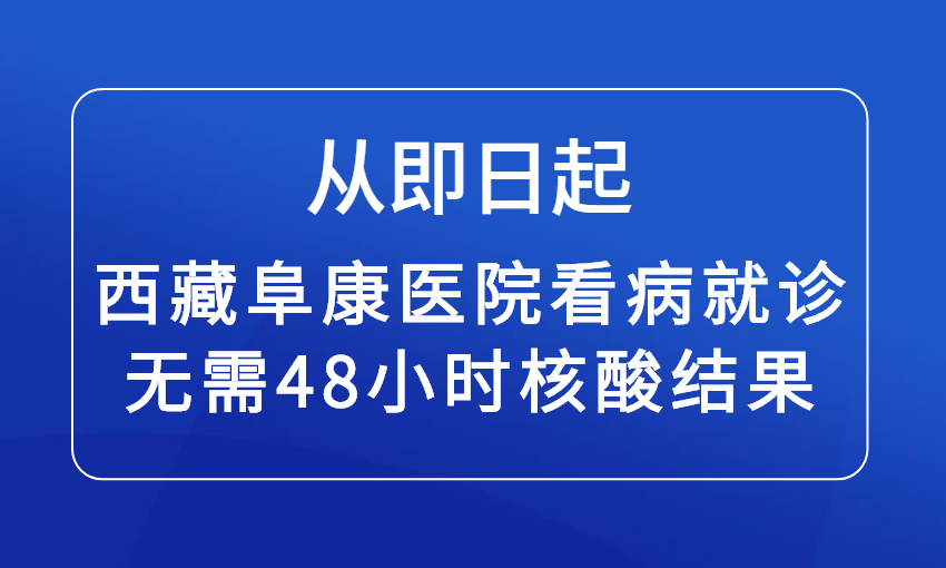 即日起：西藏阜康醫院看病就診無需48小時核酸結果！